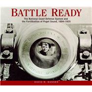Battle Ready: The National Coast Defense System and the Fortification of Puget Sound, 1894-1925