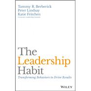 The Leadership Habit Transforming Behaviors to Drive Results,9781119363200