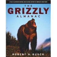 Grizzly Almanac A Fully Illustrated Natural And Cultural History Of America's Great Bear