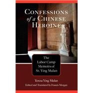 Confessions of a Chinese Heroine The Labor Camp Memoirs of Sr. Ying Mulan