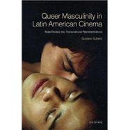 Queer Masculinities in Contemporary Latin American Cinema Male Bodies and Narrative Representations