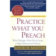 Practice What You Preach What Managers Must Do to Create a High Achievement Culture