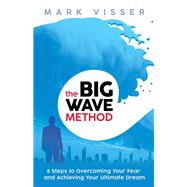 The Big Wave Method 8 Steps to Overcoming Your Fear and Achieving Your Ultimate Dream