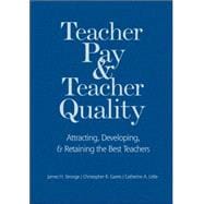 Teacher Pay and Teacher Quality : Attracting, Developing, and Retaining the Best Teachers