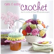 Cute & Easy Crochet: Learn to Crochet With These 35 Adorable Projects