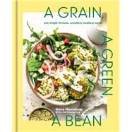 A Grain, a Green, a Bean One Simple Formula, Countless Meatless Meals [A Plant-Based Cookbook] book cover, ISBN 9781984863201