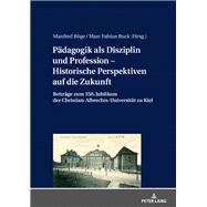 Paedagogik Als Disziplin Und Profession – Historische Perspektiven Auf Die Zukunft