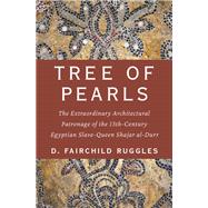 Tree of Pearls The Extraordinary Architectural Patronage of the 13th-Century Egyptian Slave-Queen Shajar al-Durr