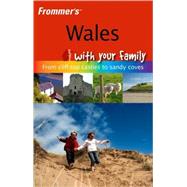 Frommer's<sup><small>TM</small></sup> Wales With Your Family: From Cliff-top Castles to Sandy Coves