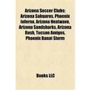 Arizona Soccer Clubs : Arizona Sahuaros, Phoenix Inferno, Arizona Heatwave, Arizona Sandsharks, Arizona Rush, Tucson Amigos, Phoenix Banat Storm