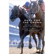 Duel for the Crown Affirmed, Alydar, and Racing’s Greatest Rivalry