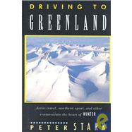 Driving to Greenland Arctic Travel, Northern Sport, and Other Ventures into the Heart of Winter