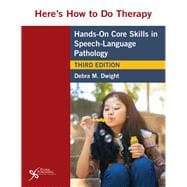 Here's How to Do Therapy: Hands on Core Skills in Speech-Language Pathology, Third Edition