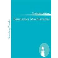 Baurischer Machiavellus: In Einem Lust-spiele Vorgestellet Den XV. Febr. M. Dc. Lxxix.