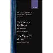 The Complete Works of Christopher Marlowe Volume V: Tamburlaine the Great, Parts 1 and 2; and the Massacre at Paris