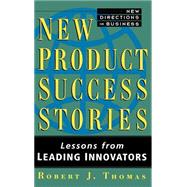 New Product Success Stories Lessons from Leading Innovators