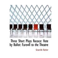 Three Short Plays Rococo: Vote by Ballot: Farewell to the Theatre