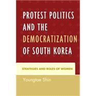 Protest Politics and the Democratization of South Korea Strategies and Roles of Women