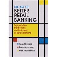 The Art of Better Retail Banking Supportable Predictions on the Future of Retail Banking