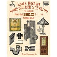 Sears, Roebuck Home Builder's Catalog The Complete Illustrated 1910 Edition