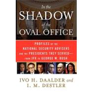 In the Shadow of the Oval Office Profiles of the National Security Advisers and the Presidents They Served--From JFK to George W. Bush