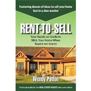 Rent-to-Sell : Your Hands-on Guide to SELL Your Home When Buyers are Scarce