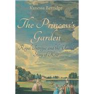 The Princess's Garden Royal Intrigue and the Untold Story of Kew