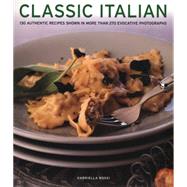 Classic Italian 130 Authentic Recipes Shown In More Than 270 Evocative Photographs
