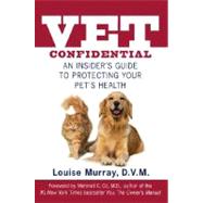 Vet Confidential : An Insider's Guide to Protecting Your Pet's Health