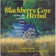 Blackberry Cove Herbal: Healing With Common Herbs in  the Appalachian Wise-Woman Tradition