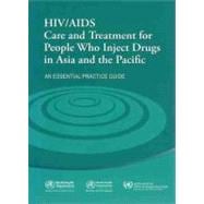 HIV/AIDS Care and Treatment for People Who Inject Drugs in Asia and the Pacific: An Essential Practice Guide