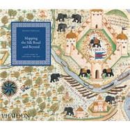 Mapping the Silk Road and Beyond 2,000 Years of Exploring the East