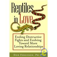 Reptiles in Love : Ending Destructive Fights and Evolving Toward More Loving Relationships