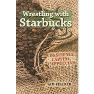 Wrestling with Starbucks : Conscience, Capital, Cappuccino