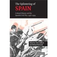 The Splintering of Spain: Cultural History and the Spanish Civil War, 1936â€“1939