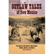 Outlaw Tales of New Mexico : True Stories of New Mexico's Most Infamous Robbers, Rustlers, and Bandits