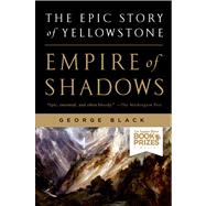 Empire of Shadows The Epic Story of Yellowstone