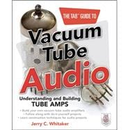 The TAB Guide to Vacuum Tube Audio: Understanding and Building Tube Amps