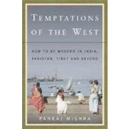 Temptations of the West : How to Be Modern in India, Pakistan, Tibet, and Beyond