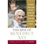 The Rise of Benedict XVI The Inside Story of How the Pope was Elected and Where He Will Take the Catholic Church