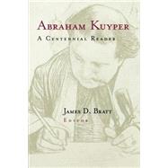 Abraham Kuyper : A Centennial Reader