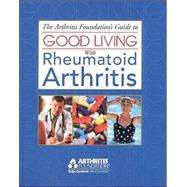 The Arthritis Foundations Guide to Good Living With Rheumatoid Arthritis