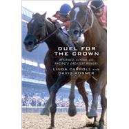 Duel for the Crown Affirmed, Alydar, and Racing's Greatest Rivalry