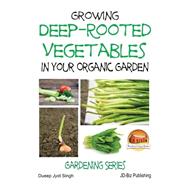 Growing Deep-rooted Vegetables in Your Organic Garden