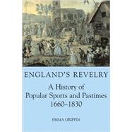 England's Revelry A History of Popular Sports and Pastimes, 1660-1830