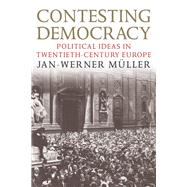 Contesting Democracy : Political Ideas in Twentieth-Century Europe