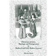 Discourses On Love, Marriage, And Transgression  In Medieval And Early Modern Literature