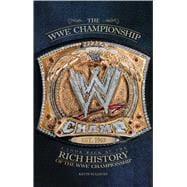 The WWE Championship A Look Back at the Rich History of the WWE Championship