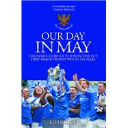 Our Day in May The Inside Story of St Johnstone Fc’s First Major Trophy Win in 130 Years