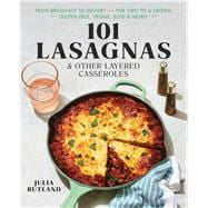 101 Lasagnas & Other Layered Casseroles A Cookbook